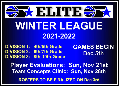 WINTER LEAGUE  2021-2022 DIVISION 1:   4th/5th Grade DIVISION 2:   6th/7th Grade DIVISION 3:   8th-10th Grade     GAMES BEGIN  Dec 5th Player Evaluations:  Sun, Nov 21st  Team Concepts Clinic:  Sun, Nov 28th ROSTERS TO BE FINALIZED ON Dec 3rd