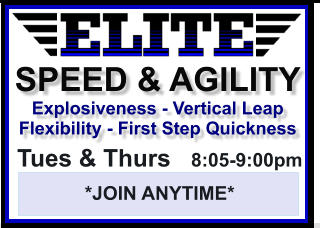 SPEED & AGILITY Explosiveness - Vertical Leap  Flexibility - First Step Quickness Tues & Thurs   8:05-9:00pm *JOIN ANYTIME*