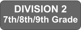 DIVISION 2 7th/8th/9th Grade