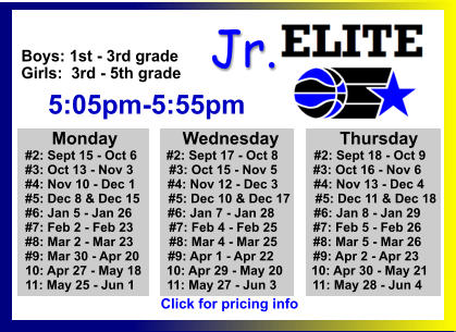 ALL-TIME ELITE CENTER LEAGUE LEADERBOARD STATS & RESULTS Click to View  Jr. Boys: 1st - 3rd grade Girls:  3rd - 5th grade      5:05pm-5:55pm        Monday		Wednesday	       Thursday   #2: Sept 15 - Oct 6	       #2: Sept 17 - Oct 8          #2: Sept 18 - Oct 9   #3: Oct 13 - Nov 3          #3: Oct 15 - Nov 5          #3: Oct 16 - Nov 6   #4: Nov 10 - Dec 1         #4: Nov 12 - Dec 3          #4: Nov 13 - Dec 4          #5: Dec 8 & Dec 15        #5: Dec 10 & Dec 17       #5: Dec 11 & Dec 18   #6: Jan 5 - Jan 26          #6: Jan 7 - Jan 28           #6: Jan 8 - Jan 29   #7: Feb 2 - Feb 23          #7: Feb 4 - Feb 25          #7: Feb 5 - Feb 26   #8: Mar 2 - Mar 23          #8: Mar 4 - Mar 25          #8: Mar 5 - Mar 26   #9: Mar 30 - Apr 20        #9: Apr 1 - Apr 22           #9: Apr 2 - Apr 23   10: Apr 27 - May 18       10: Apr 29 - May 20        10: Apr 30 - May 21   11: May 25 - Jun 1         11: May 27 - Jun 3          11: May 28 - Jun 4   Click for pricing info