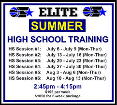 HS Session #1:    July 6 - July 9 (Mon-Thur) HS Session #2:    July 13 - July 16 (Mon-Thur) HS Session #3:    July 20 - July 23 (Mon-Thur) HS Session #4:    July 27 - July 30 (Mon-Thur) HS Session #5:    Aug 3 - Aug 6 (Mon-Thur) HS Session #6:    Aug 10 - Aug 13 (Mon-Thur)  SUMMER   HIGH SCHOOL TRAINING  2:45pm - 4:15pm $195 per week $1050 for 6-week package