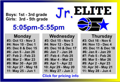 ALL-TIME ELITE CENTER LEAGUE LEADERBOARD STATS & RESULTS Click to View  Jr. Boys: 1st - 3rd grade Girls:  3rd - 5th grade      5:05pm-5:55pm        Monday		Wednesday	       Thursday   #3: Oct 13 - Nov 3          #3: Oct 15 - Nov 5          #3: Oct 16 - Nov 6   #4: Nov 10 - Dec 1         #4: Nov 12 - Dec 3          #4: Nov 13 - Dec 4          #5: Dec 8 & Dec 15        #5: Dec 10 & Dec 17       #5: Dec 11 & Dec 18   #6: Jan 5 - Jan 26          #6: Jan 7 - Jan 28           #6: Jan 8 - Jan 29   #7: Feb 2 - Feb 23          #7: Feb 4 - Feb 25          #7: Feb 5 - Feb 26   #8: Mar 2 - Mar 23          #8: Mar 4 - Mar 25          #8: Mar 5 - Mar 26   #9: Mar 30 - Apr 20        #9: Apr 1 - Apr 22           #9: Apr 2 - Apr 23   10: Apr 27 - May 18       10: Apr 29 - May 20        10: Apr 30 - May 21   11: May 25 - Jun 1         11: May 27 - Jun 3          11: May 28 - Jun 4   Click for pricing info