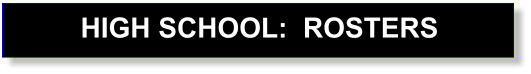HIGH SCHOOL:  ROSTERS