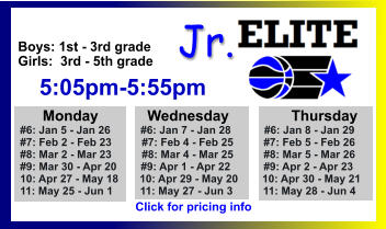 ALL-TIME ELITE CENTER LEAGUE LEADERBOARD STATS & RESULTS Click to View  Jr. Boys: 1st - 3rd grade Girls:  3rd - 5th grade      5:05pm-5:55pm        Monday            Wednesday	       Thursday   #6: Jan 5 - Jan 26          #6: Jan 7 - Jan 28           #6: Jan 8 - Jan 29   #7: Feb 2 - Feb 23          #7: Feb 4 - Feb 25          #7: Feb 5 - Feb 26   #8: Mar 2 - Mar 23          #8: Mar 4 - Mar 25          #8: Mar 5 - Mar 26   #9: Mar 30 - Apr 20        #9: Apr 1 - Apr 22           #9: Apr 2 - Apr 23   10: Apr 27 - May 18       10: Apr 29 - May 20        10: Apr 30 - May 21   11: May 25 - Jun 1         11: May 27 - Jun 3          11: May 28 - Jun 4   Click for pricing info