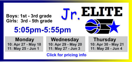 ALL-TIME ELITE CENTER LEAGUE LEADERBOARD STATS & RESULTS Click to View  Jr. Boys: 1st - 3rd grade Girls:  3rd - 5th grade      5:05pm-5:55pm        Monday            Wednesday	       Thursday   10: Apr 27 - May 18       10: Apr 29 - May 20        10: Apr 30 - May 21   11: May 25 - Jun 1         11: May 27 - Jun 3          11: May 28 - Jun 4   Click for pricing info